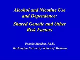 Alcohol and Nicotine Use and Dependence: Shared Genetic and Other Risk Factors