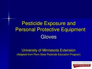 Pesticide Exposure and Personal Protective Equipment Gloves University of Minnesota Extension (Adapted from Penn State