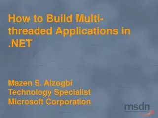 How to Build Multi-threaded Applications in .NET Mazen S. Alzogbi Technology Specialist Microsoft Corporation
