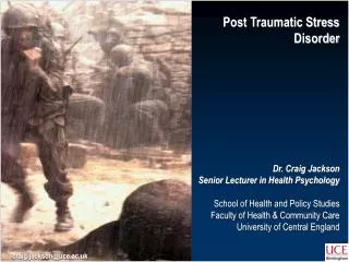 Post Traumatic Stress Disorder Dr. Craig Jackson Senior Lecturer in Health Psychology School of Health and Policy Studi