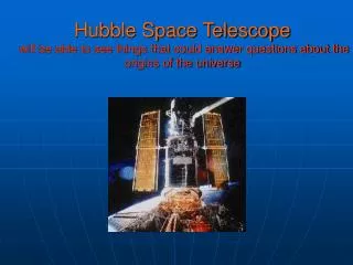 Hubble Space Telescope will be able to see things that could answer questions about the origins of the universe