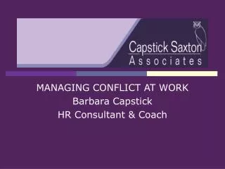 MANAGING CONFLICT AT WORK Barbara Capstick HR Consultant &amp; Coach