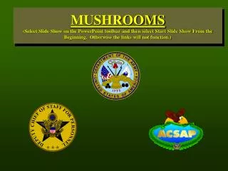 MUSHROOMS (Select Slide Show on the PowerPoint toolbar and then select Start Slide Show From the Beginning. Otherwise t