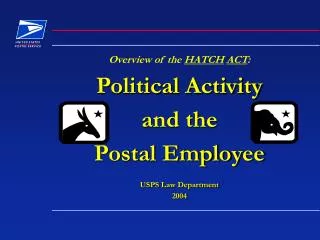 Overview of the HATCH ACT : Political Activity and the Postal Employee USPS Law Department 2004