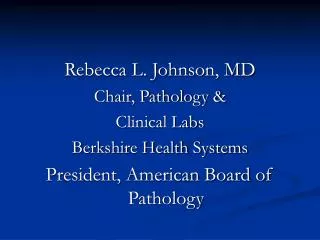 Rebecca L. Johnson, MD Chair, Pathology &amp; Clinical Labs Berkshire Health Systems President, American Board of Pathol