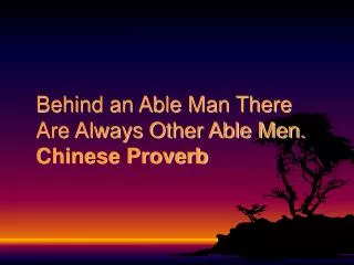 Behind an Able Man There Are Always Other Able Men. Chinese Proverb