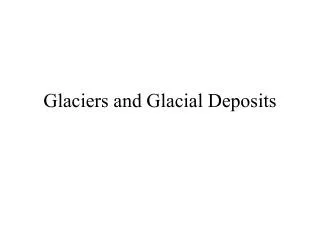 Glaciers and Glacial Deposits