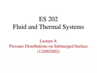 ES 202 Fluid and Thermal Systems Lecture 4: Pressure Distributions on Submerged Surface (12/09/2002)