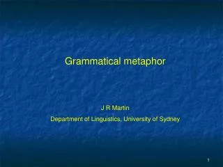 Grammatical metaphor J R Martin Department of Linguistics, University of Sydney