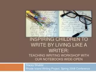 Inspiring children to write by living like a writer: teaching writing workshop with our notebooks wide-open