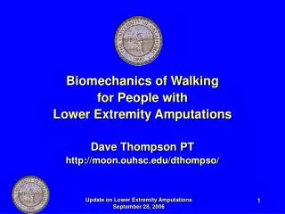 Biomechanics of Walking for People with Lower Extremity Amputations Dave Thompson PT http://moon.ouhsc.edu/dthompso/