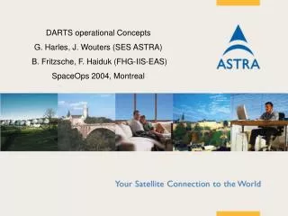 DARTS operational Concepts G. Harles, J. Wouters (SES ASTRA) B. Fritzsche, F. Haiduk (FHG-IIS-EAS) SpaceOps 2004, Montr
