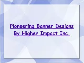 Pioneering Banner Designs By Higher Impact Inc.