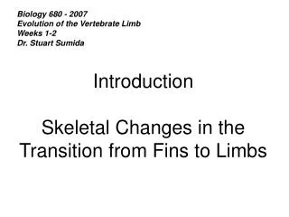 Biology 680 - 2007 Evolution of the Vertebrate Limb Weeks 1-2 Dr. Stuart Sumida