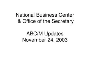 National Business Center &amp; Office of the Secretary ABC/M Updates November 24, 2003