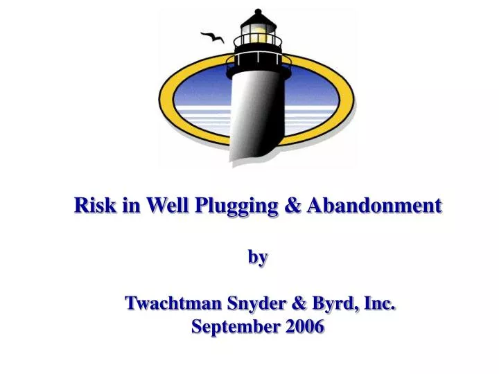 risk in well plugging abandonment by twachtman snyder byrd inc september 2006