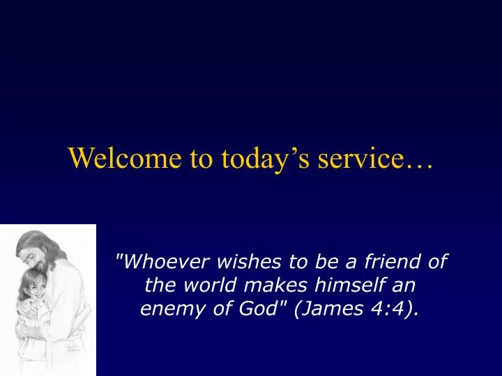 welcome to today s service