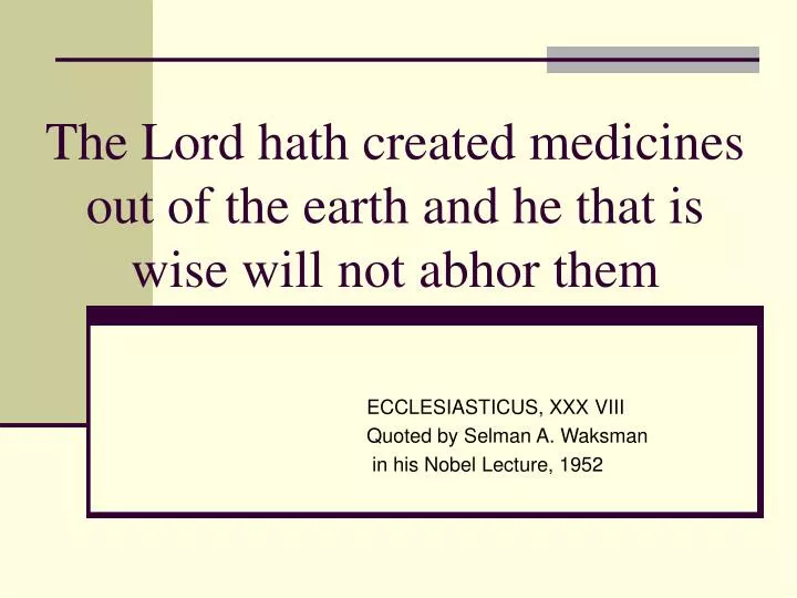 the lord hath created medicines out of the earth and he that is wise will not abhor them