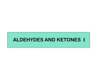 ALDEHYDES AND KETONES I