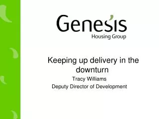 Keeping up delivery in the downturn Tracy Williams Deputy Director of Development