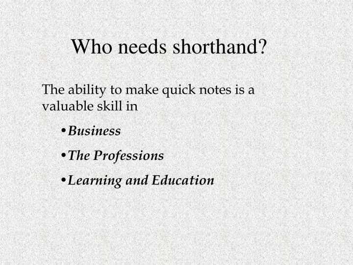 who needs shorthand