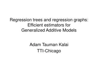 Regression trees and regression graphs: Efficient estimators for Generalized Additive Models