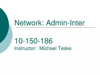 Network: Admin-Inter 10-150-186 Instructor: Michael Teske