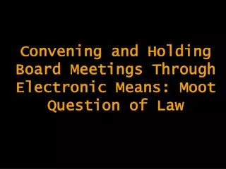 Convening and Holding Board Meetings Through Electronic Means: Moot Question of Law