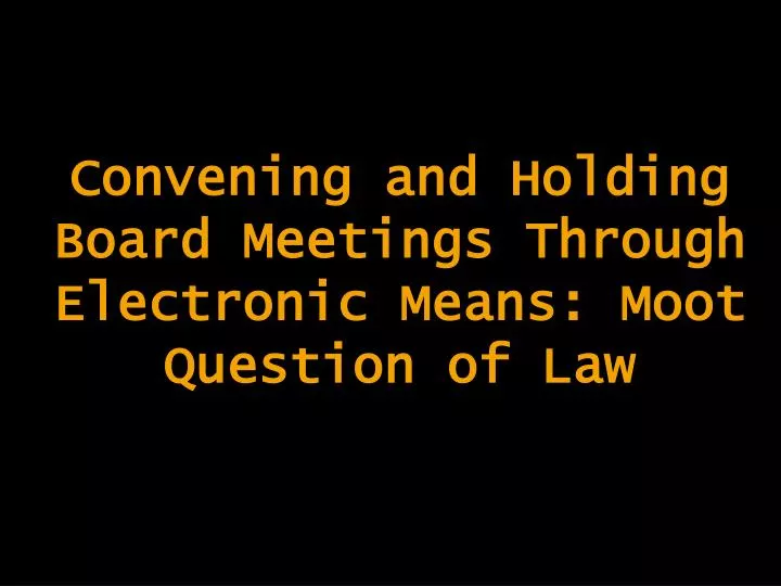 convening and holding board meetings through electronic means moot question of law