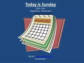 Today is Sunday by Dr. Jean adapted by: Kristina Sica clip art; www.microsoft.com boardmaker