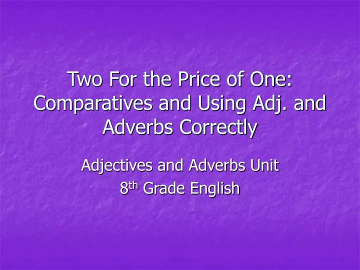 two for the price of one comparatives and using adj and adverbs correctly