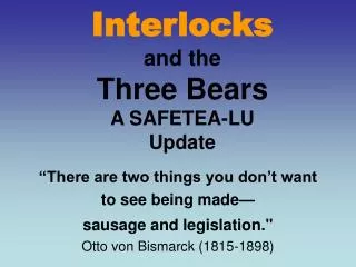 Interlocks and the Three Bears A SAFETEA-LU Update