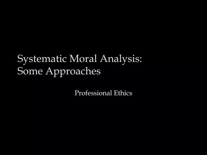 systematic moral analysis some approaches