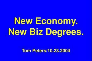 New Economy. New Biz Degrees. Tom Peters/10.23.2004