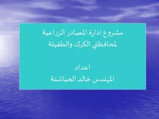 مشروع ادارة المصادر الزراعية لمحافظتي الكرك والطفيلة اعداد المهندس خالد الحباشنة