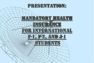 PRESENTATION: MANDATORY HEALTH INSURANCE FOR INTERNATIONAL F-1, F-2, AND J-1 STUDENTS