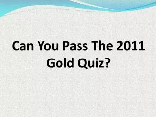 CAN YOU PASS THE 2011 GOLD QUIZ?