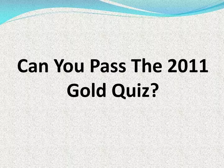 can you pass the 2011 gold quiz