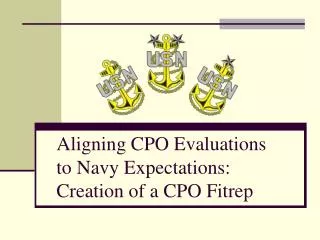 Aligning CPO Evaluations to Navy Expectations: Creation of a CPO Fitrep
