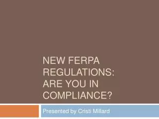 NEW FERPA REGULATIONS: ARE YOU IN COMPLIANCE?