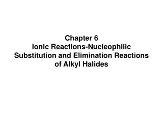 Chapter 6 Ionic Reactions-Nucleophilic Substitution and Elimination Reactions of Alkyl Halides