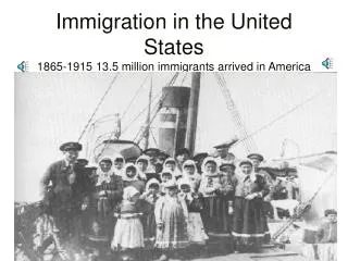 Immigration in the United States 1865-1915 13.5 million immigrants arrived in America