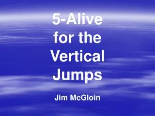 5-Alive for the Vertical Jumps Jim McGloin