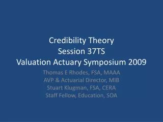 Credibility Theory Session 37TS Valuation Actuary Symposium 2009