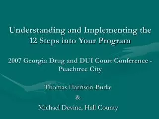 Understanding and Implementing the 12 Steps into Your Program 2007 Georgia Drug and DUI Court Conference - Peachtree Cit
