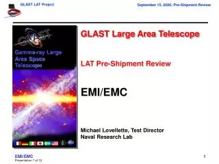 GLAST Large Area Telescope LAT Pre-Shipment Review EMI/EMC Michael Lovellette, Test Director Naval Research Lab