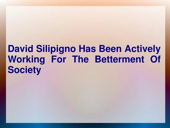 david silipigno has been actively working for the betterment of society