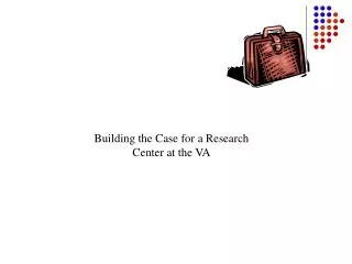 Building the Case for a Research Center at the VA