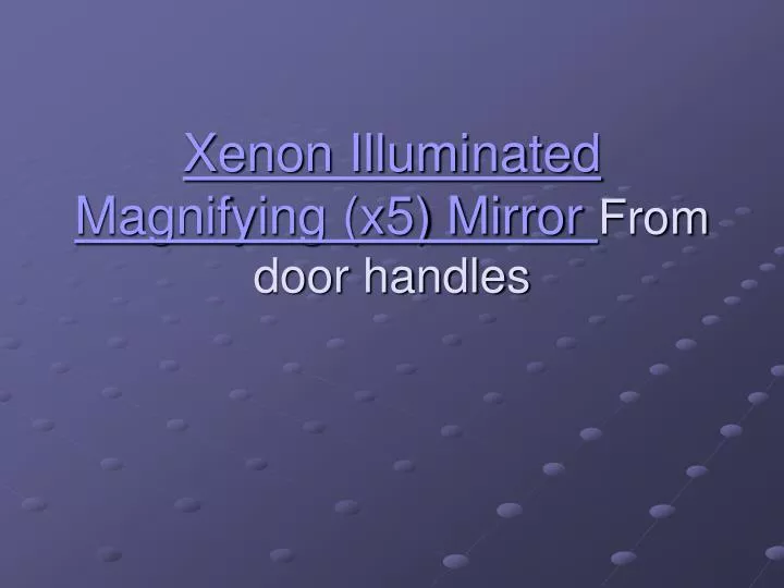 xenon illuminated magnifying x5 mirror from door handles