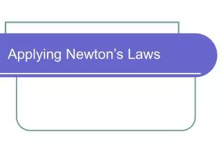 Applying Newton’s Laws